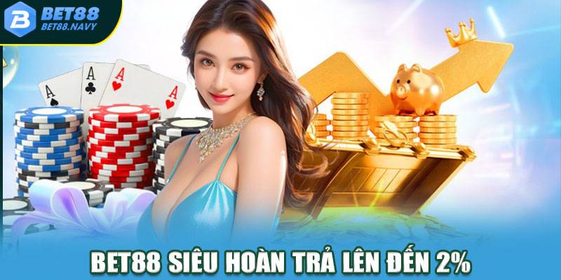 Khuyến Mãi Siêu Hoàn Trả 2% Không Giới Hạn Lên Tại BET88